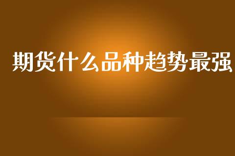期货什么品种趋势最强_https://wap.yjjixie.cn_商业资讯_第1张