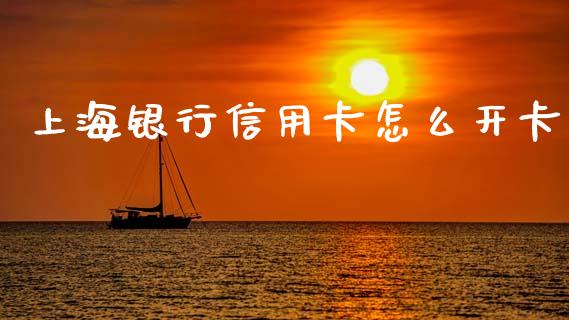 上海银行信用卡怎么开卡_https://wap.yjjixie.cn_证券市场_第1张