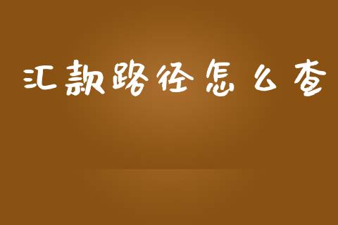 汇款路径怎么查_https://wap.yjjixie.cn_港股行情_第1张