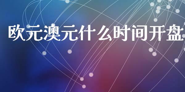 欧元澳元什么时间开盘_https://wap.yjjixie.cn_证券市场_第1张