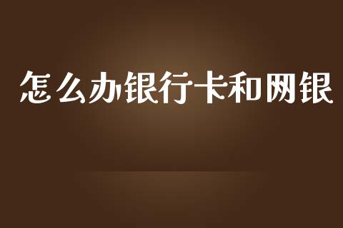 怎么办银行卡和网银_https://wap.yjjixie.cn_保险理财_第1张