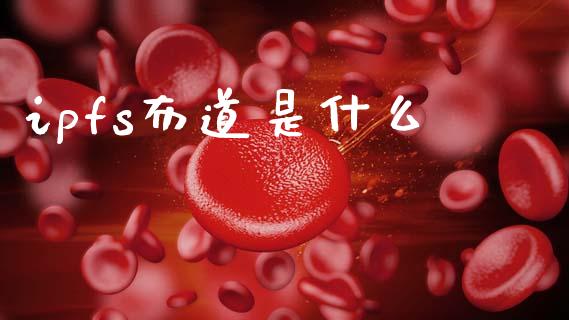 ipfs布道是什么_https://wap.yjjixie.cn_商业资讯_第1张