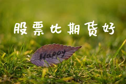 股票比期货好_https://wap.yjjixie.cn_保险理财_第1张