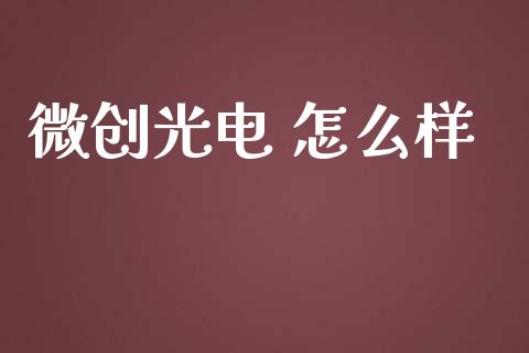 微创光电 怎么样_https://wap.yjjixie.cn_证券市场_第1张