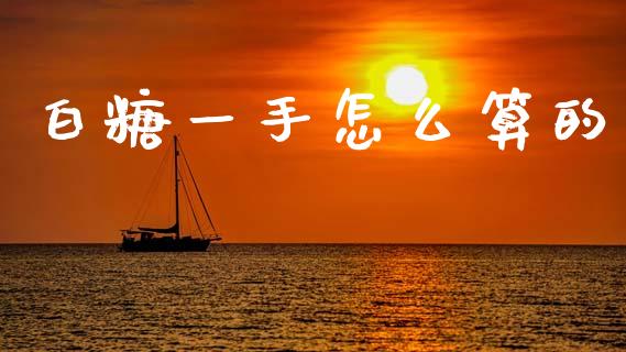 白糖一手怎么算的_https://wap.yjjixie.cn_证券市场_第1张