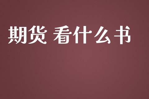 期货 看什么书_https://wap.yjjixie.cn_保险理财_第1张