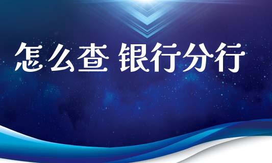 怎么查 银行分行_https://wap.yjjixie.cn_保险理财_第1张