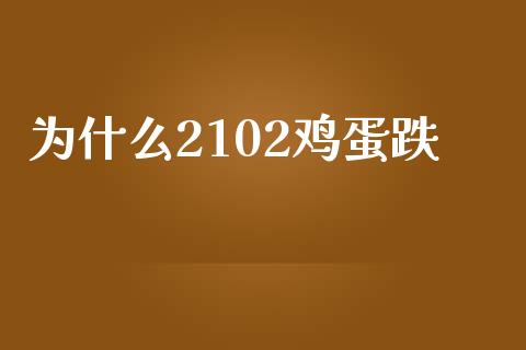 为什么2102鸡蛋跌_https://wap.yjjixie.cn_商业资讯_第1张