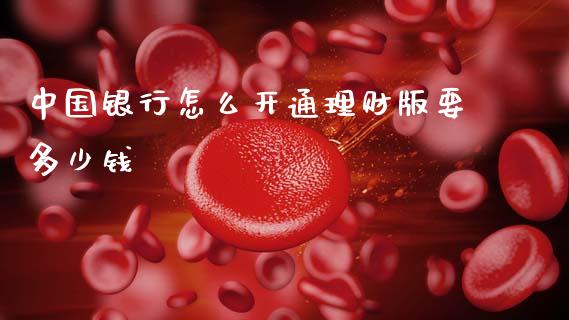 中国银行怎么开通理财版要多少钱_https://wap.yjjixie.cn_港股行情_第1张