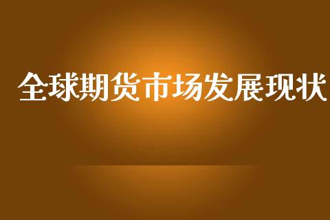 全球期货市场发展现状_https://wap.yjjixie.cn_港股行情_第1张