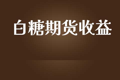 白糖期货收益_https://wap.yjjixie.cn_港股行情_第1张