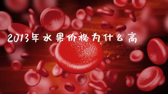 2013年水果价格为什么高_https://wap.yjjixie.cn_保险理财_第1张