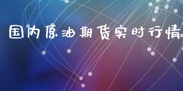 国内原油期货实时行情_https://wap.yjjixie.cn_商业资讯_第1张