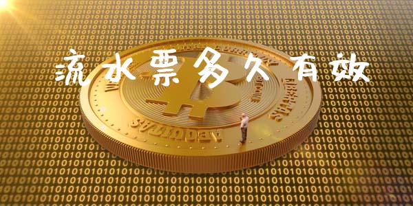 流水票多久有效_https://wap.yjjixie.cn_证券市场_第1张