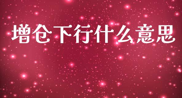 增仓下行什么意思_https://wap.yjjixie.cn_港股行情_第1张