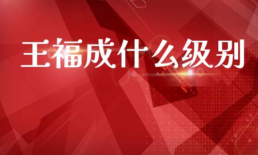 王福成什么级别_https://wap.yjjixie.cn_保险理财_第1张