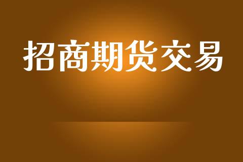 招商期货交易_https://wap.yjjixie.cn_港股行情_第1张