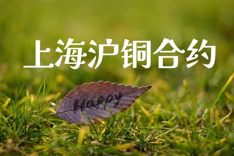 上海沪铜合约_https://wap.yjjixie.cn_港股行情_第1张