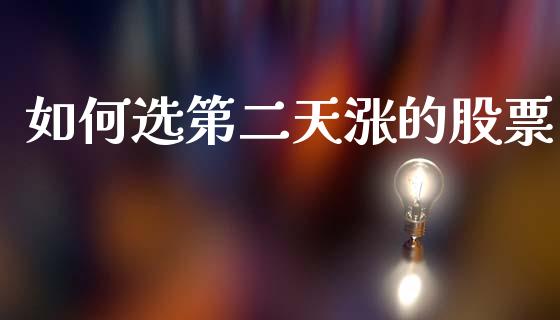 如何选第二天涨的股票_https://wap.yjjixie.cn_保险理财_第1张