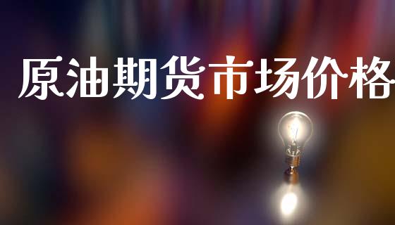 原油期货市场价格_https://wap.yjjixie.cn_港股行情_第1张