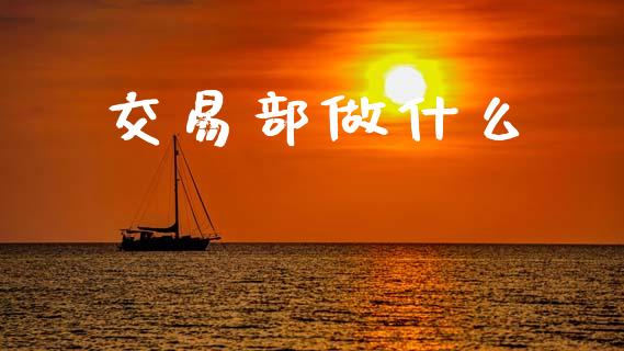 交易部做什么_https://wap.yjjixie.cn_商业资讯_第1张