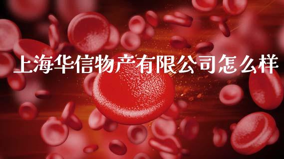 上海华信物产有限公司怎么样_https://wap.yjjixie.cn_保险理财_第1张