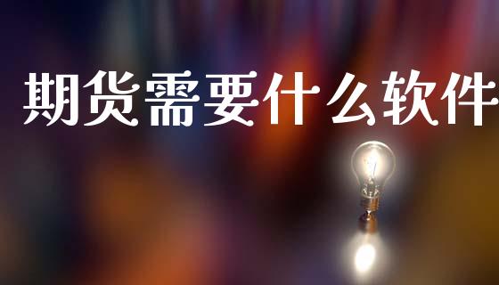 期货需要什么软件_https://wap.yjjixie.cn_港股行情_第1张