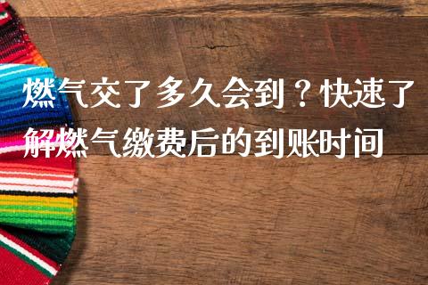 燃气交了多久会到？快速了解燃气缴费后的到账时间_https://wap.yjjixie.cn_港股行情_第1张