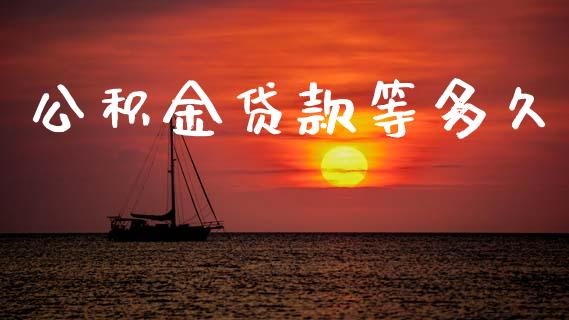 公积金贷款等多久_https://wap.yjjixie.cn_港股行情_第1张