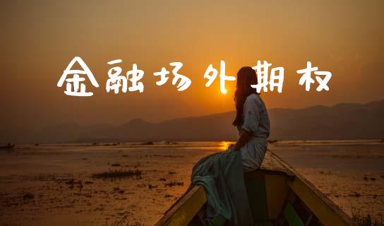 金融场外期权_https://wap.yjjixie.cn_商业资讯_第1张