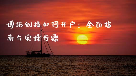 博拓创投如何开户:全面指南与实操步骤_保险理财_第1张_商业资讯_保险理财_证券市场_港股行情 博拓创投如何开户:全面指南与实操步骤_https://wap.yjjixie.cn_保险理财_第1张
