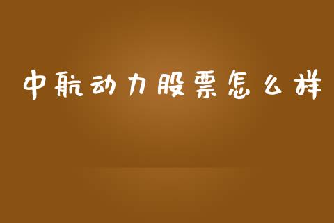 中航动力股票怎么样_https://wap.yjjixie.cn_保险理财_第1张