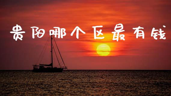 贵阳哪个区最有钱_https://wap.yjjixie.cn_商业资讯_第1张