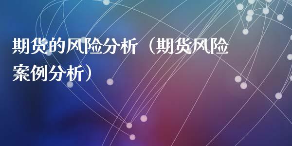 期货的风险分析（期货风险案例分析）_https://wap.yjjixie.cn_商业资讯_第1张