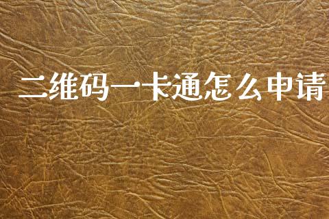 二维码一卡通怎么申请_https://wap.yjjixie.cn_港股行情_第1张