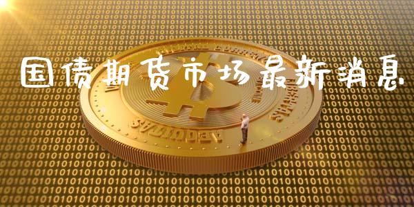 国债期货市场最新消息_https://wap.yjjixie.cn_商业资讯_第1张