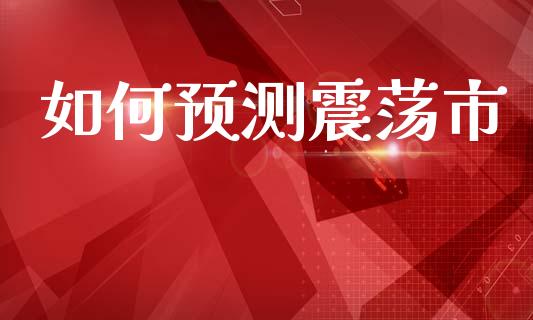 如何预测震荡市_https://wap.yjjixie.cn_保险理财_第1张