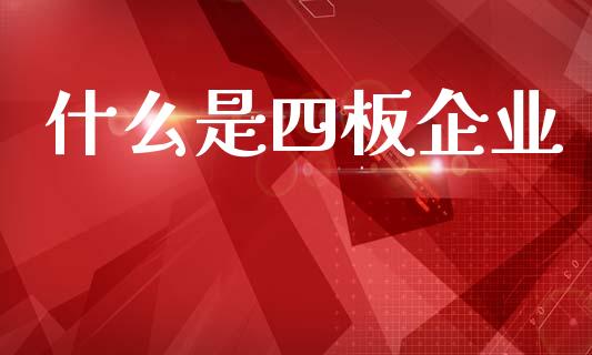 什么是四板企业_https://wap.yjjixie.cn_港股行情_第1张