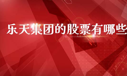 乐天集团的股票有哪些_https://wap.yjjixie.cn_港股行情_第1张