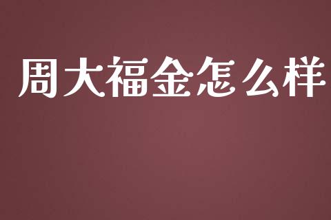 周大福金怎么样_https://wap.yjjixie.cn_证券市场_第1张