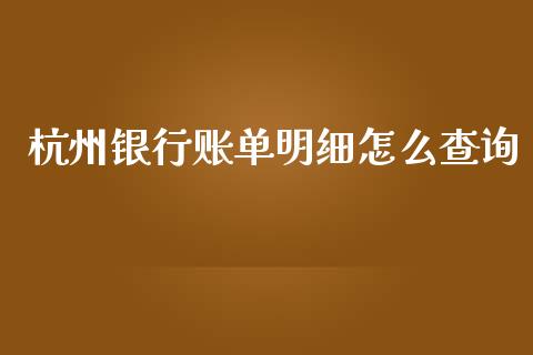 杭州银行账单明细怎么查询_https://wap.yjjixie.cn_港股行情_第1张