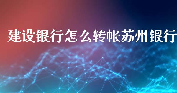 建设银行怎么转帐苏州银行_https://wap.yjjixie.cn_保险理财_第1张