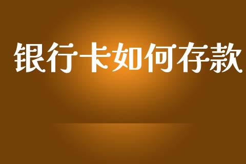 银行卡如何存款_https://wap.yjjixie.cn_保险理财_第1张
