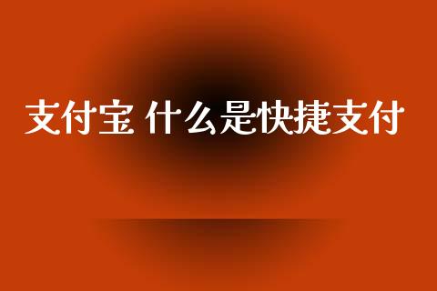 支付宝 什么是快捷支付_https://wap.yjjixie.cn_证券市场_第1张