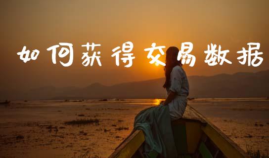 如何获得交易数据_https://wap.yjjixie.cn_保险理财_第1张