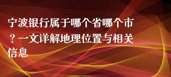 宁波银行属于哪个省哪个市？一文详解地理位置与相关信息_https://wap.yjjixie.cn_商业资讯_第1张
