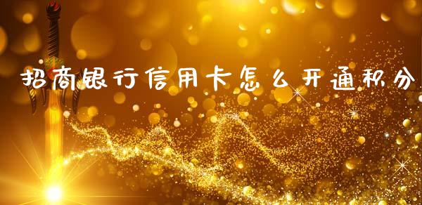 招商银行信用卡怎么开通积分_https://wap.yjjixie.cn_保险理财_第1张
