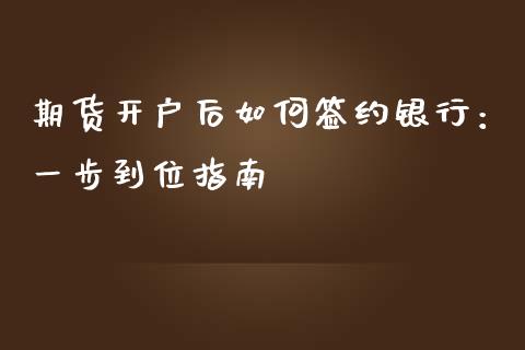 期货开户后如何签约银行:一步到位指南_证券市场_第1张_商业资讯_保险理财_证券市场_港股行情 期货开户后如何签约银行:一步到位指南_https://wap.yjjixie.cn_证券市场_第1张