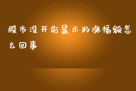 股市没开前显示的涨幅额怎么回事_https://wap.yjjixie.cn_保险理财_第1张