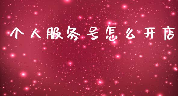 个人服务号怎么开店_https://wap.yjjixie.cn_保险理财_第1张